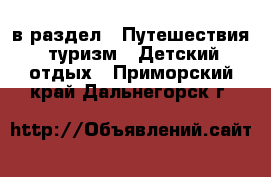  в раздел : Путешествия, туризм » Детский отдых . Приморский край,Дальнегорск г.